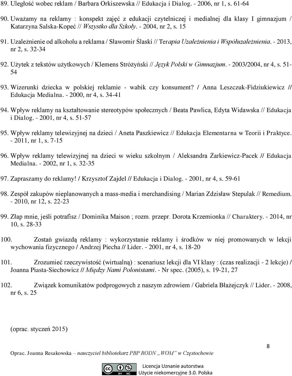 Uzależnienie od alkoholu a reklama / Sławomir Ślaski // Terapia Uzależnienia i Współuzależnienia. - 2013, nr 2, s. 32-34 92.