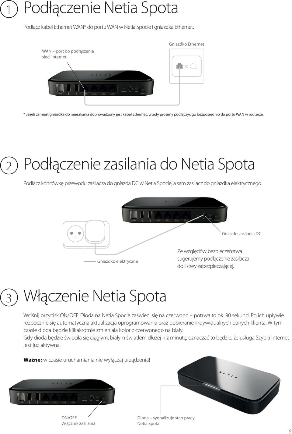 2 Podłączenie zasilania do Netia Spota Podłącz końcówkę przewodu zasilacza do gniazda DC w Netia Spocie, a sam zasilacz do gniazdka elektrycznego.