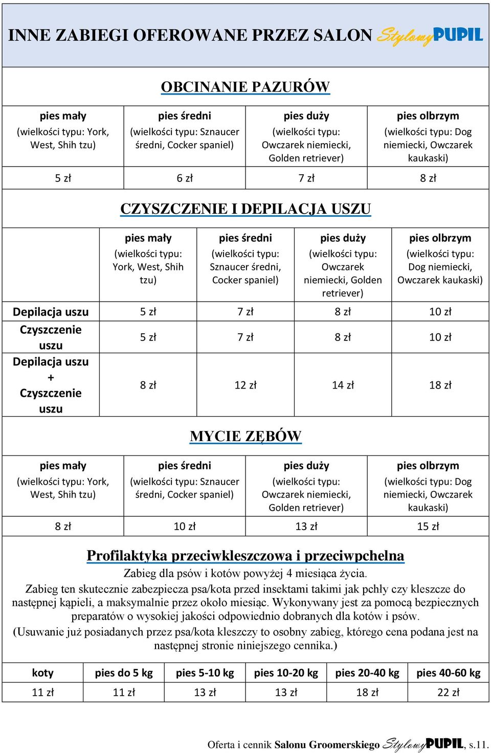 10 zł Czyszczenie uszu 5 zł 7 zł 8 zł 10 zł Depilacja uszu + Czyszczenie uszu 8 zł 12 zł 14 zł 18 zł York, West, Shih tzu) Sznaucer średni, Cocker spaniel) MYCIE ZĘBÓW Owczarek niemiecki, Golden