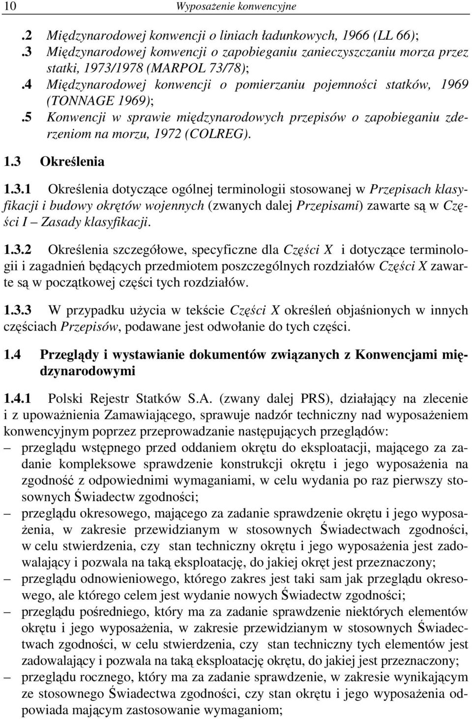 3.1 Określenia dotyczące ogólnej terminologii stosowanej w Przepisach klasyfikacji i budowy okrętów wojennych (zwanych dalej Przepisami) zawarte są w Części I Zasady klasyfikacji. 1.3.2 Określenia szczegółowe, specyficzne dla Części X i dotyczące terminologii i zagadnień będących przedmiotem poszczególnych rozdziałów Części X zawarte są w początkowej części tych rozdziałów.