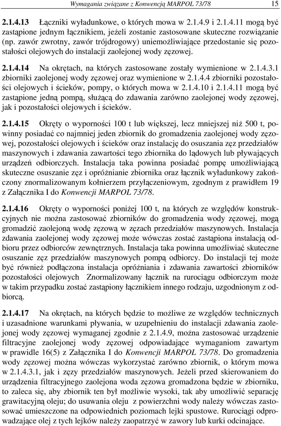 1 zbiorniki zaolejonej wody zęzowej oraz wymienione w 2.1.4.4 zbiorniki pozostałości olejowych i ścieków, pompy, o których mowa w 2.1.4.10 i 2.1.4.11 mogą być zastąpione jedną pompą, słuŝącą do zdawania zarówno zaolejonej wody zęzowej, jak i pozostałości olejowych i ścieków.