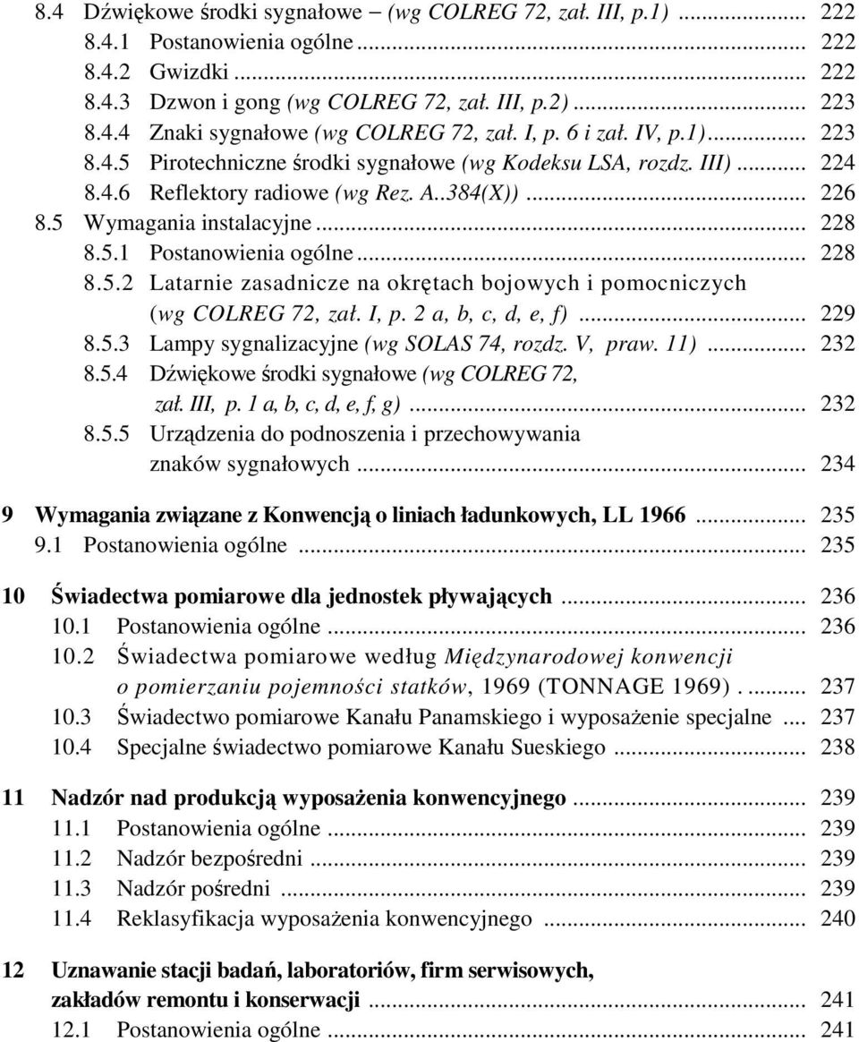 .. 228 8.5.2 Latarnie zasadnicze na okrętach bojowych i pomocniczych (wg COLREG 72, zał. I, p. 2 a, b, c, d, e, f)... 229 8.5.3 Lampy sygnalizacyjne (wg SOLAS 74, rozdz. V, praw. 11)... 232 8.5.4 Dźwiękowe środki sygnałowe (wg COLREG 72, zał.