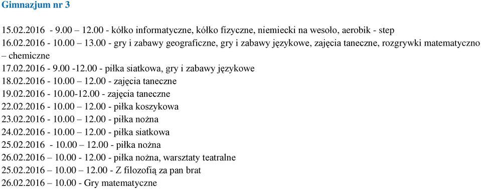 02.2016-10.00 12.00 - zajęcia taneczne 19.02.2016-10.00-12.00 - zajęcia taneczne 22.02.2016-10.00 12.00 - piłka koszykowa 23.02.2016-10.00 12.00 - piłka nożna 24.02.2016-10.00 12.00 - piłka siatkowa 25.