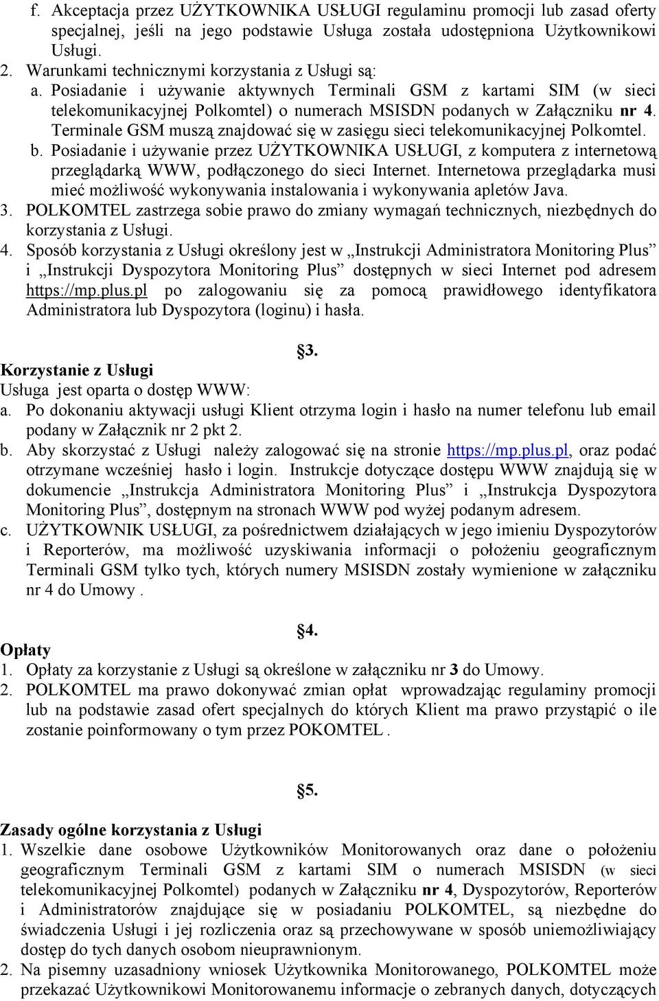 Terminale GSM muszą znajdować się w zasięgu sieci telekomunikacyjnej Polkomtel. b.