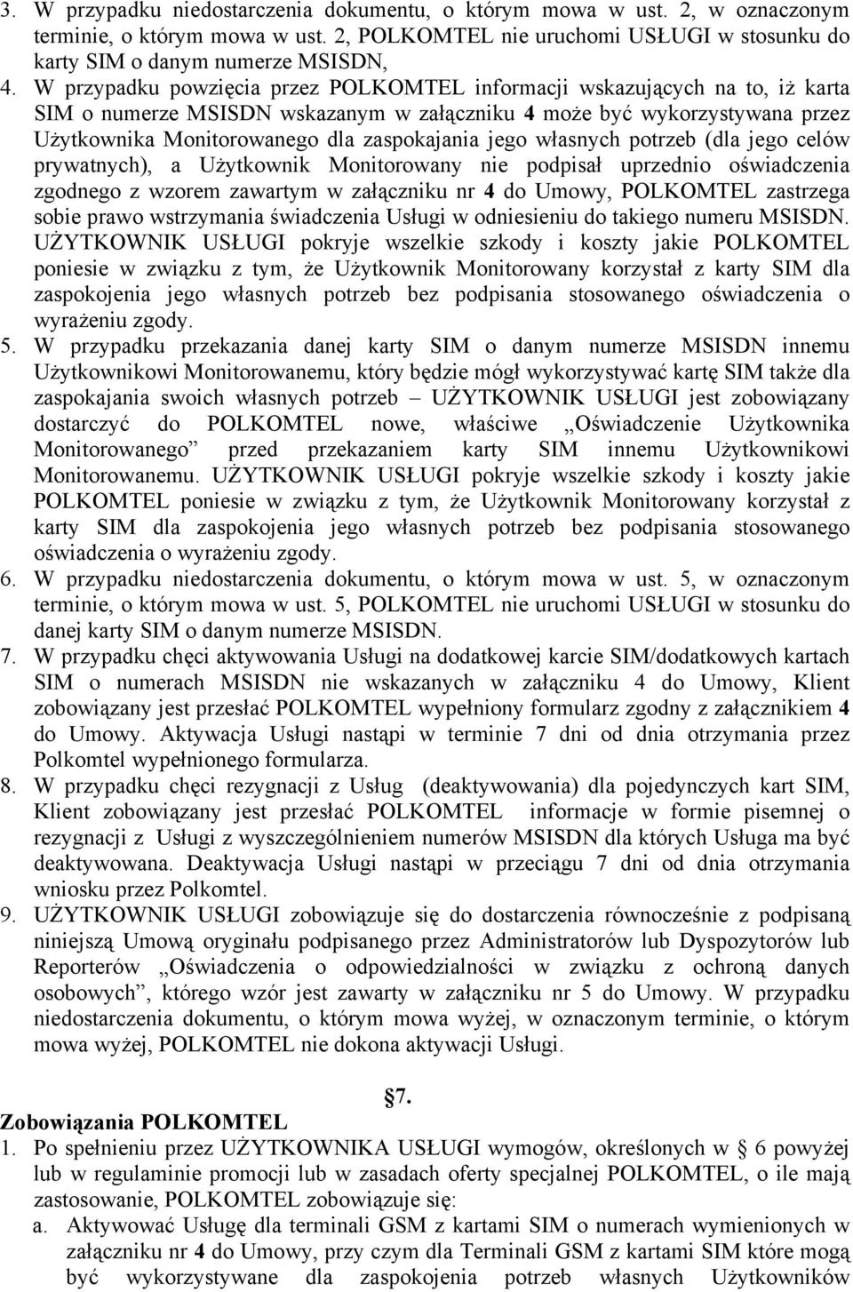 jego własnych potrzeb (dla jego celów prywatnych), a Użytkownik Monitorowany nie podpisał uprzednio oświadczenia zgodnego z wzorem zawartym w załączniku nr 4 do Umowy, POLKOMTEL zastrzega sobie prawo