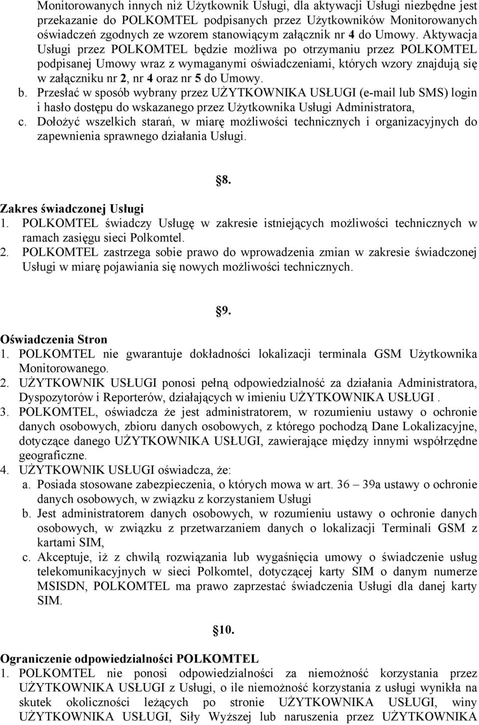 Aktywacja Usługi przez POLKOMTEL będzie możliwa po otrzymaniu przez POLKOMTEL podpisanej Umowy wraz z wymaganymi oświadczeniami, których wzory znajdują się w załączniku nr 2, nr 4 oraz nr 5 do Umowy.