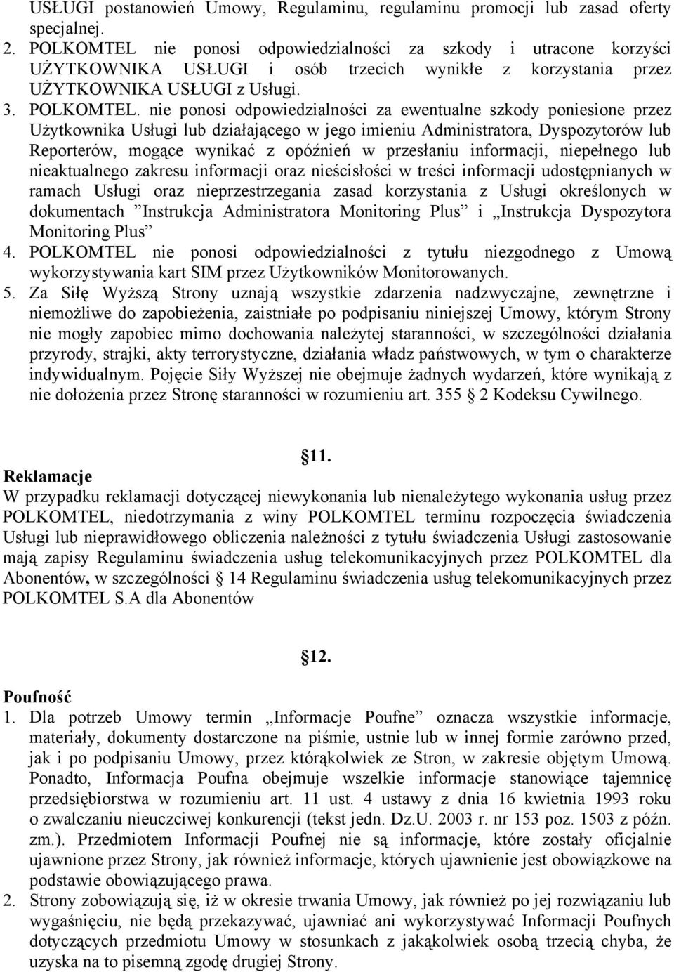 nie ponosi odpowiedzialności za ewentualne szkody poniesione przez Użytkownika Usługi lub działającego w jego imieniu Administratora, Dyspozytorów lub Reporterów, mogące wynikać z opóźnień w