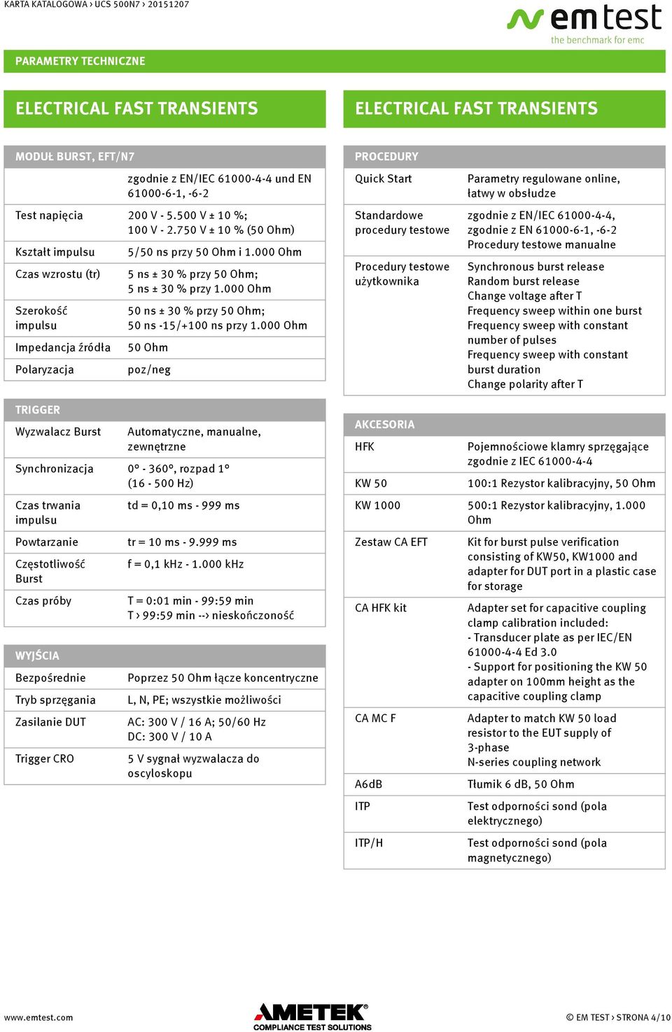 000 Ohm zgodnie z EN/IEC 61000-4-4, zgodnie z EN 61000-6-1, -6-2 Procedury testowe manualne Czas wzrostu (tr) 5 ns ± 30 % przy 50 Ohm; 5 ns ± 30 % przy 1.