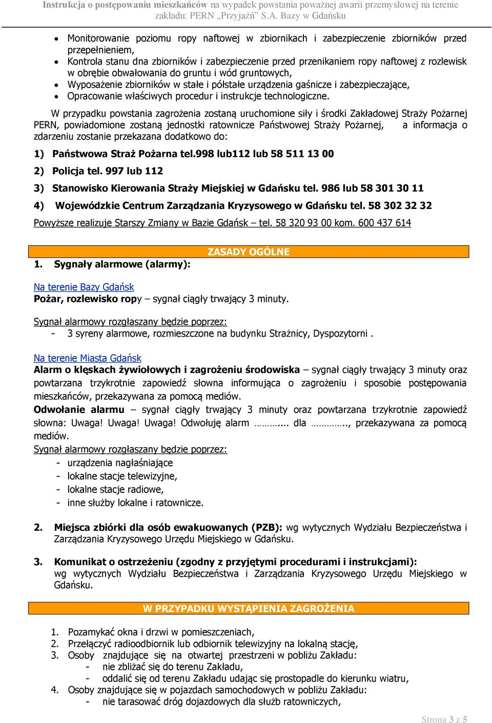 W przypadku powstania zagrożenia zostaną uruchomione siły i środki Zakładowej Straży Pożarnej PERN, powiadomione zostaną jednostki ratownicze Państwowej Straży Pożarnej, a informacja o zdarzeniu