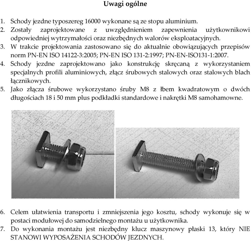 W trakcie projektowania zastosowano się do aktualnie obowiązujących przepisów norm PN-EN ISO 14122-3:2005; PN-EN ISO 131-2:1997; PN-EN-ISO131-1:2007. 4.