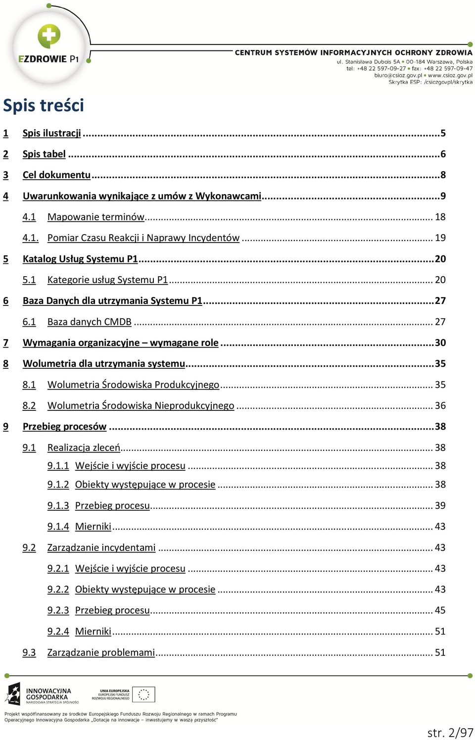 .. 30 8 Wolumetria dla utrzymania systemu... 35 8.1 Wolumetria Środowiska Produkcyjnego... 35 8.2 Wolumetria Środowiska Nieprodukcyjnego... 36 9 Przebieg procesów... 38 9.1 Realizacja zleceń... 38 9.1.1 Wejście i wyjście procesu.