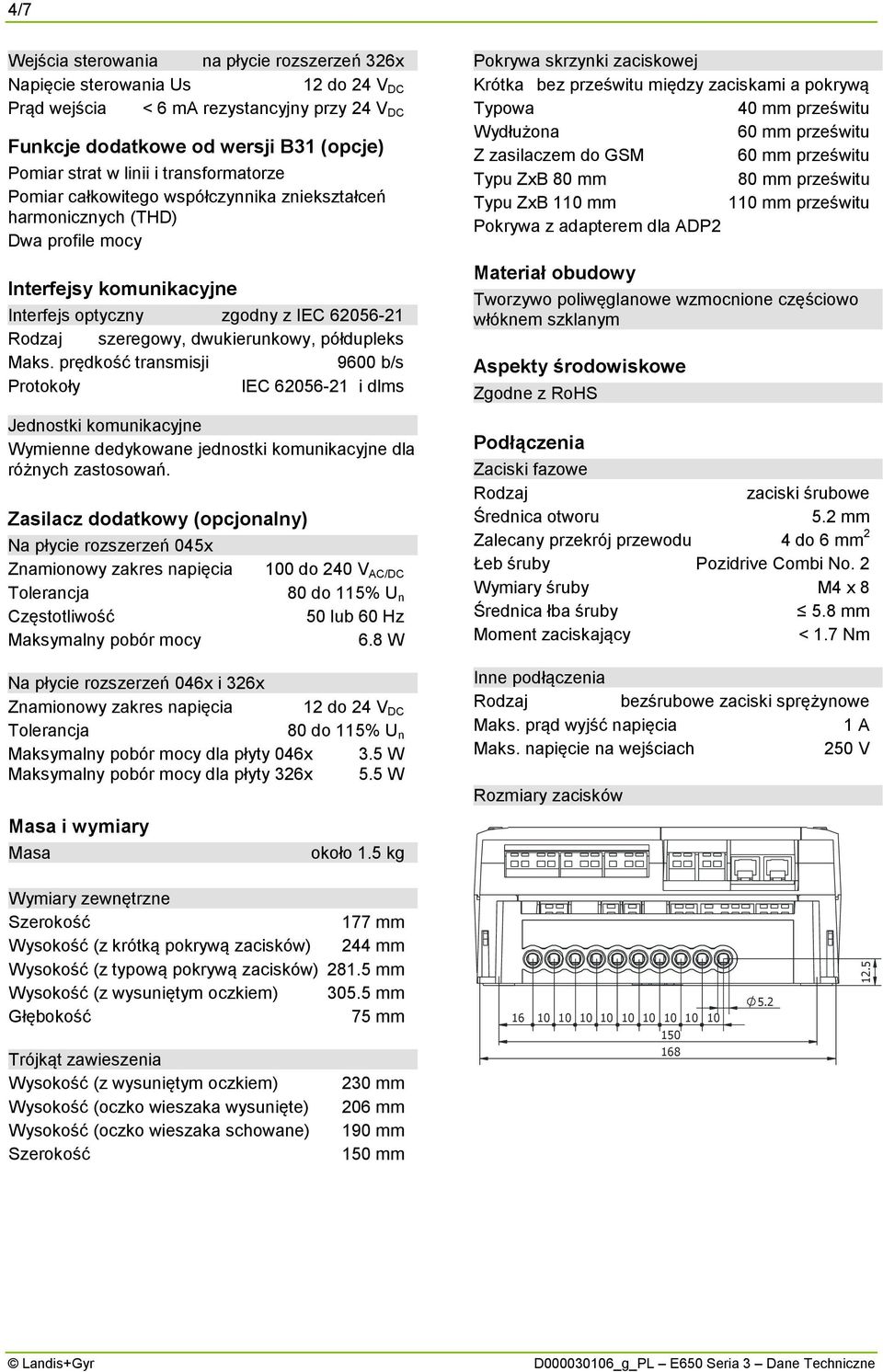 prędość transmisji 9600 b/s Protooły IEC 62056-21 i dms Jednosti omuniacyjne Wymienne dedyowane jednosti omuniacyjne da różnych zastosowań.