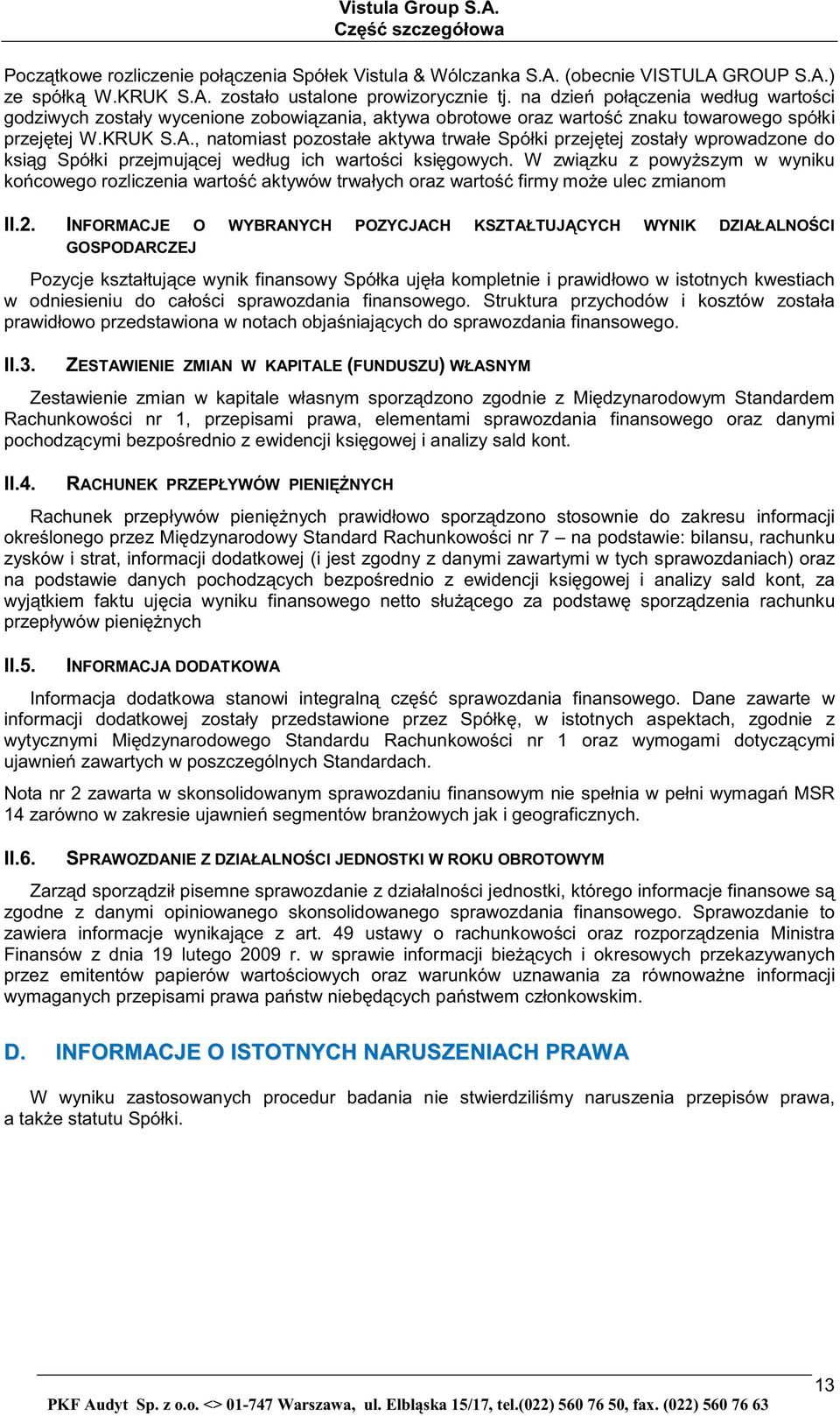 , natomiast pozostałe aktywa trwałe Spółki przej tej zostały wprowadzone do ksi g Spółki przejmuj cej według ich warto ci ksi gowych.