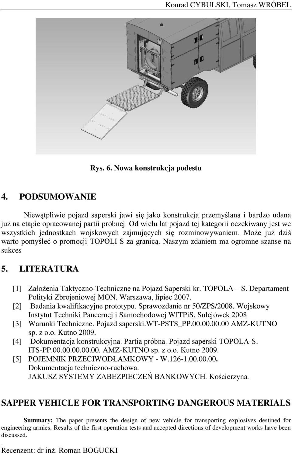 Od wielu lat pojazd tej kategorii oczekiwany jest we wszystkich jednostkach wojskowych zajmujących się rozminowywaniem. Może już dziś warto pomyśleć o promocji TOPOLI S za granicą.