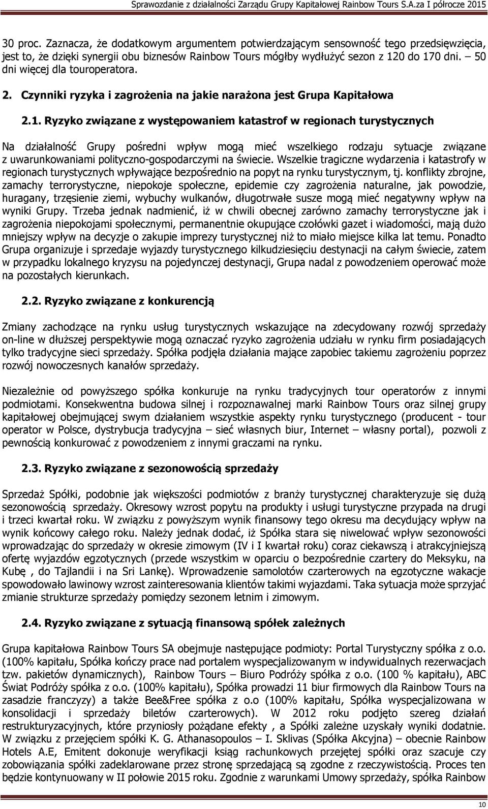 Ryzyko związane z występowaniem katastrof w regionach turystycznych Na działalność Grupy pośredni wpływ mogą mieć wszelkiego rodzaju sytuacje związane z uwarunkowaniami polityczno-gospodarczymi na