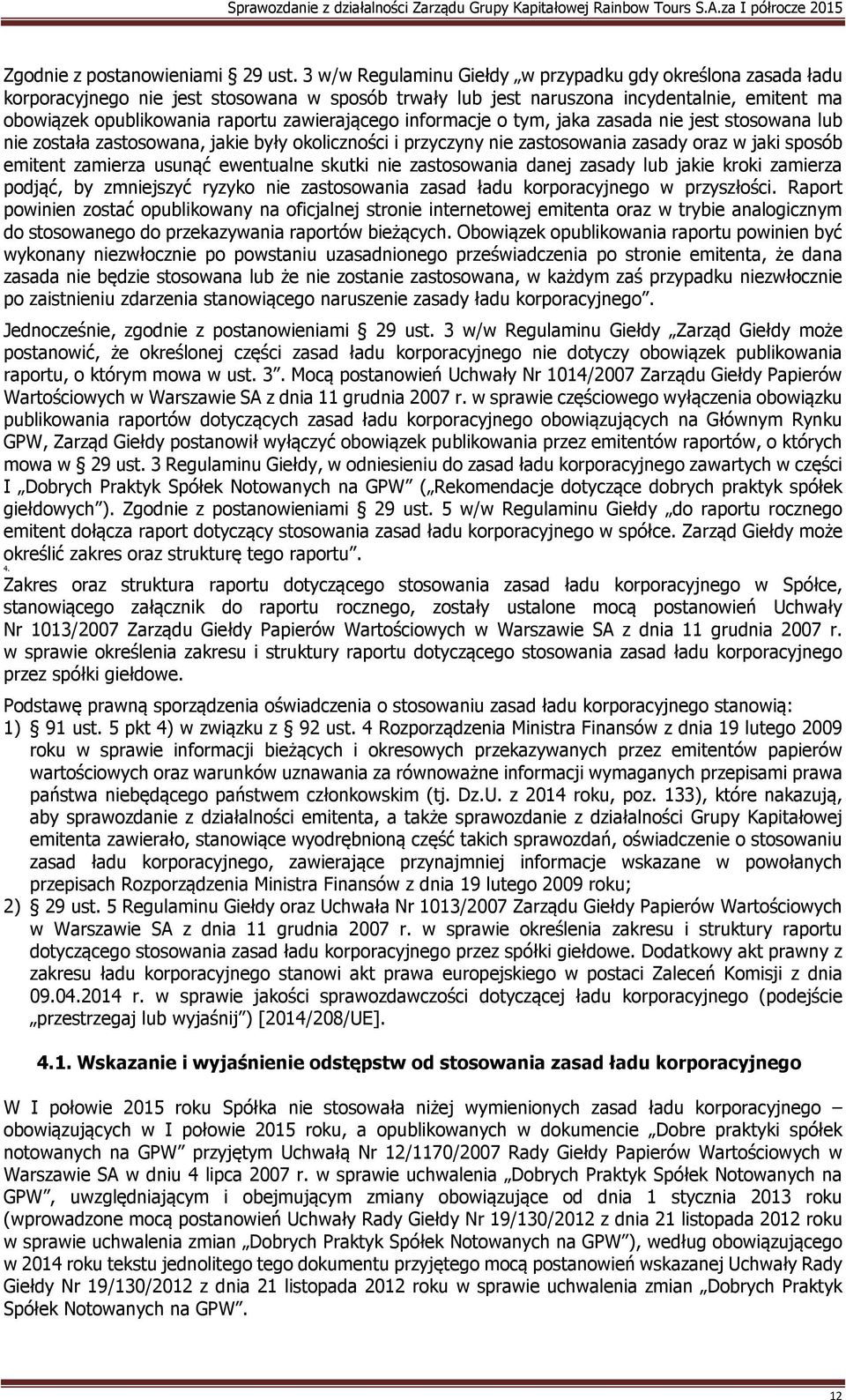 zawierającego informacje o tym, jaka zasada nie jest stosowana lub nie została zastosowana, jakie były okoliczności i przyczyny nie zastosowania zasady oraz w jaki sposób emitent zamierza usunąć