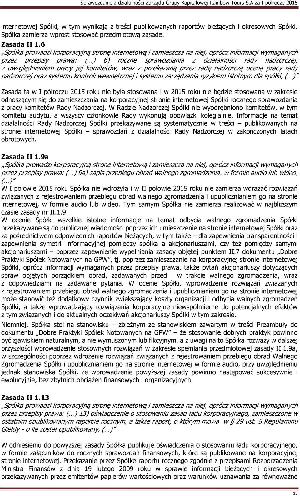 pracy jej komitetów, wraz z przekazaną przez radę nadzorczą oceną pracy rady nadzorczej oraz systemu kontroli wewnętrznej i systemu zarządzania ryzykiem istotnym dla spółki, ( ) Zasada ta w I