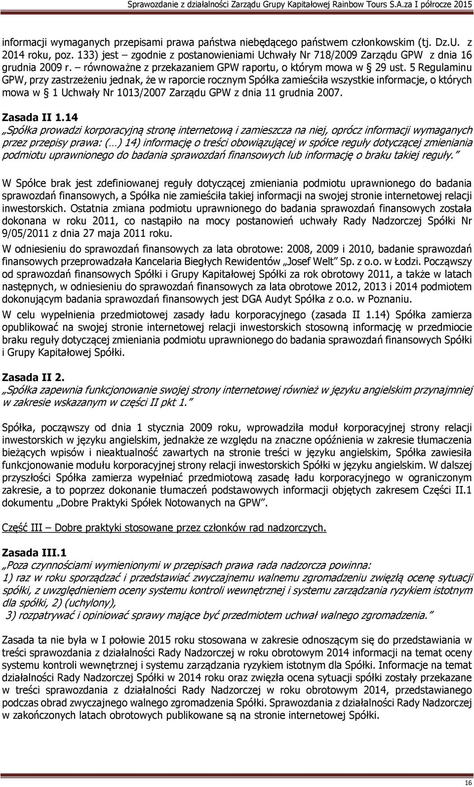 5 Regulaminu GPW, przy zastrzeżeniu jednak, że w raporcie rocznym Spółka zamieściła wszystkie informacje, o których mowa w 1 Uchwały Nr 1013/2007 Zarządu GPW z dnia 11 grudnia 2007. Zasada II 1.