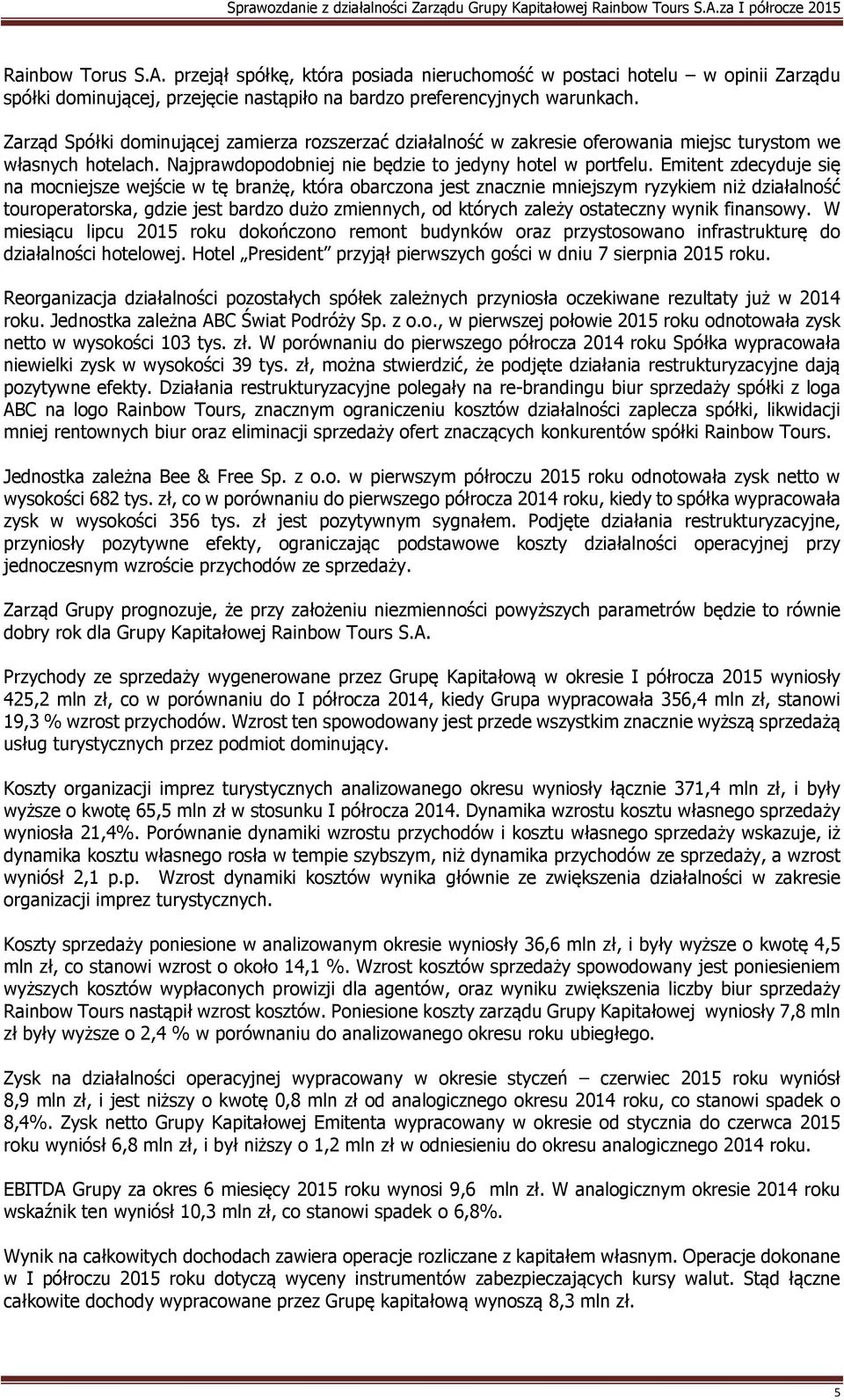 Emitent zdecyduje się na mocniejsze wejście w tę branżę, która obarczona jest znacznie mniejszym ryzykiem niż działalność touroperatorska, gdzie jest bardzo dużo zmiennych, od których zależy