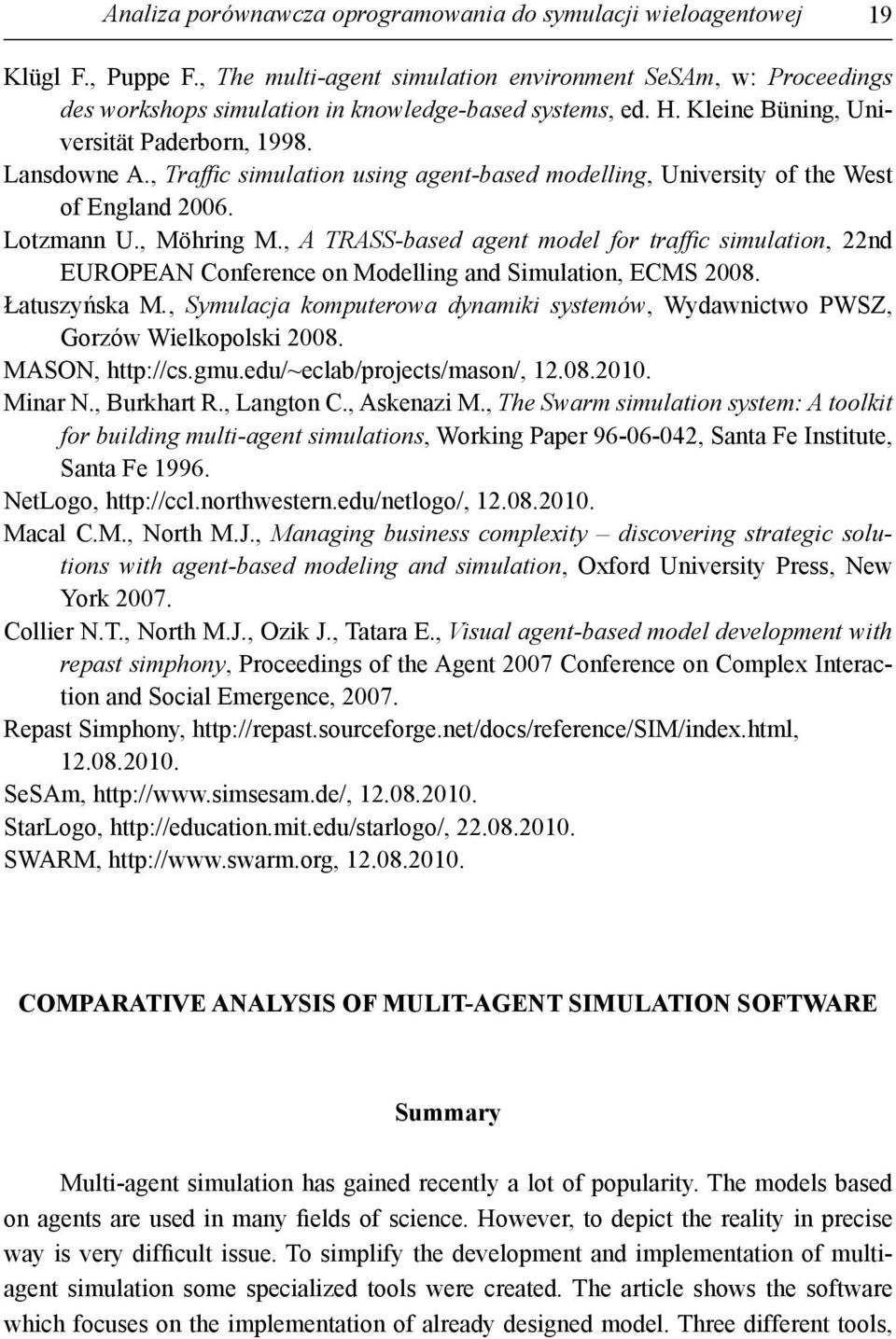 , Traffi c simulation using agent-based modelling, University of the West of England 2006. Lotzmann U., Möhring M.