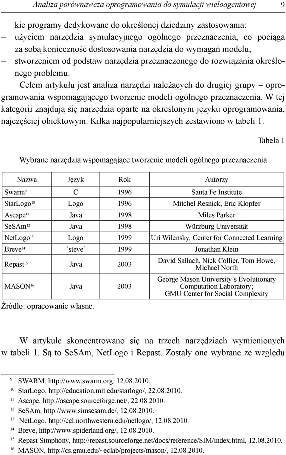 Celem artykułu jest analiza narzędzi należących do drugiej grupy oprogramowania wspomagającego tworzenie modeli ogólnego przeznaczenia.