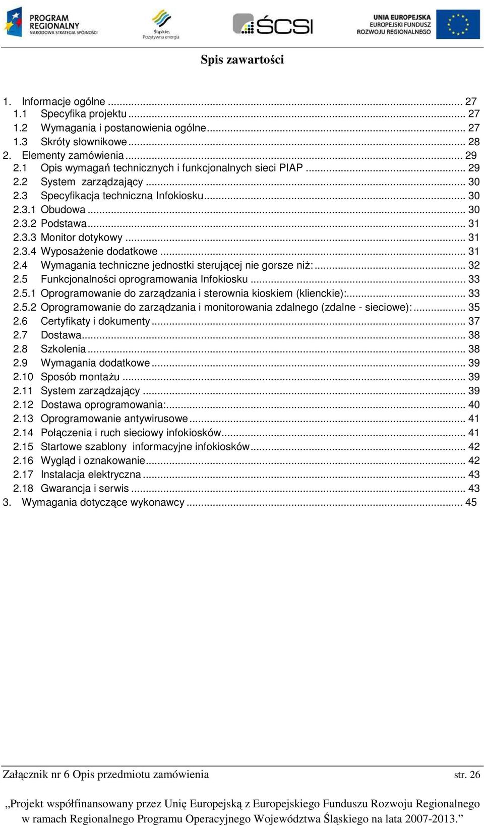 .. 31 2.4 Wymagania techniczne jednstki sterującej nie grsze niż:... 32 2.5 Funkcjnalnści prgramwania Infkisku... 33 2.5.1 Oprgramwanie d zarządzania i sterwnia kiskiem (klienckie):... 33 2.5.2 Oprgramwanie d zarządzania i mnitrwania zdalneg (zdalne - sieciwe):.