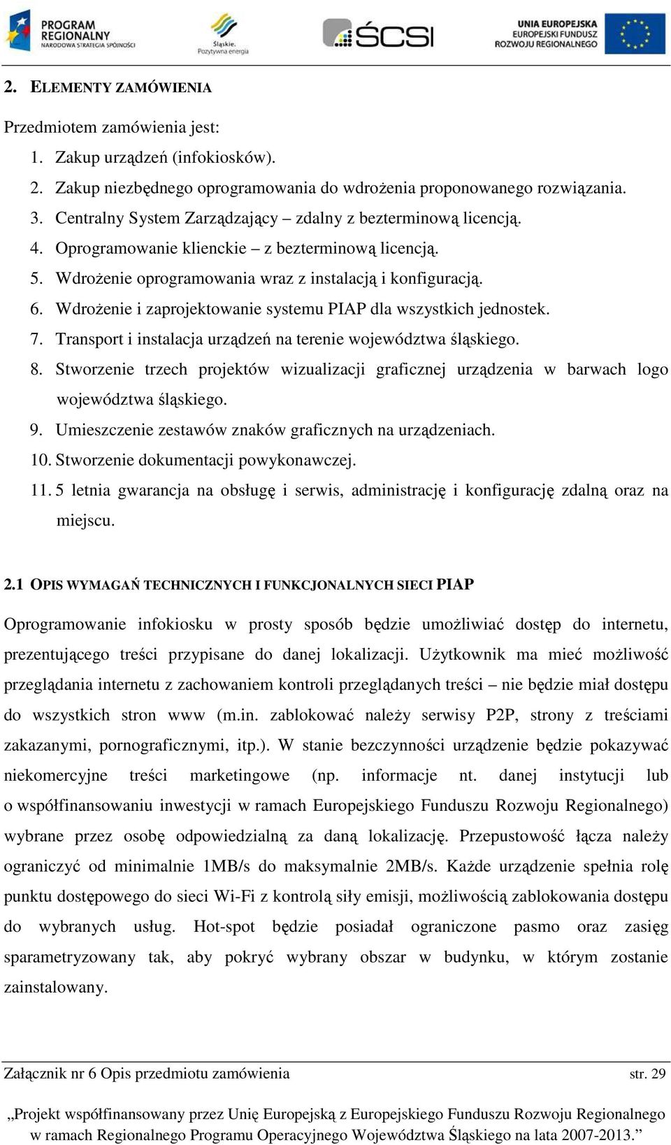 Wdrżenie i zaprjektwanie systemu PIAP dla wszystkich jednstek. 7. Transprt i instalacja urządzeń na terenie wjewództwa śląskieg. 8.