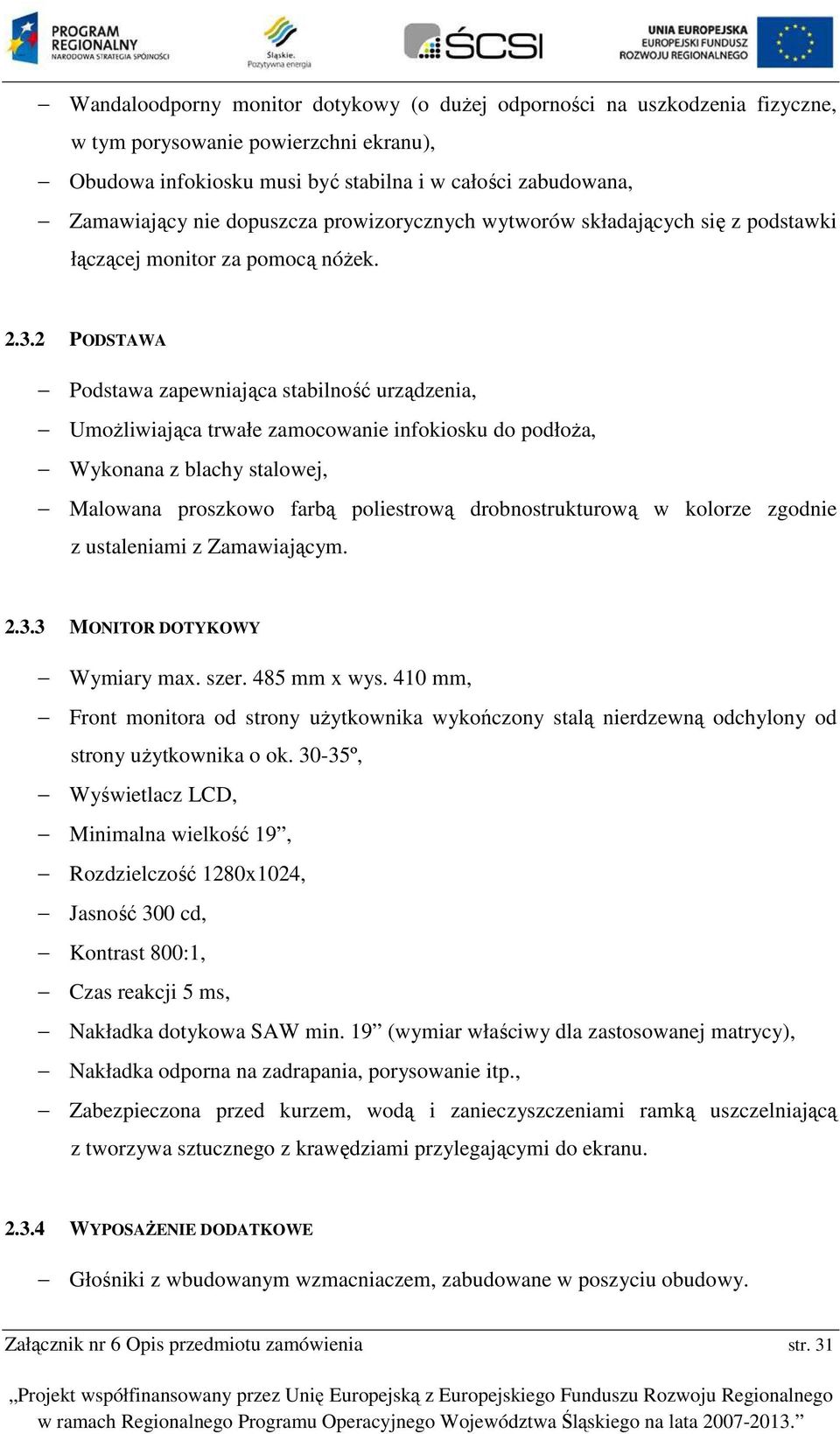 2 PODSTAWA Pdstawa zapewniająca stabilnść urządzenia, Umżliwiająca trwałe zamcwanie infkisku d pdłża, Wyknana z blachy stalwej, Malwana prszkw farbą pliestrwą drbnstrukturwą w klrze zgdnie z