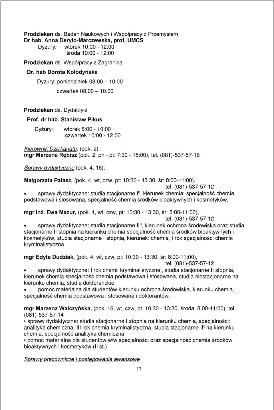 Stanisław Pikus Dyżury: wtorek 8:00-10:00 czwartek 10:00-12:00 Kierownik Dziekanatu: (pok. 2) mgr Marzena Rębisz (pok. 2, pn - pt: 7:30-15:00), tel. (081)-537-57-16 Sprawy dydaktyczne (pok.