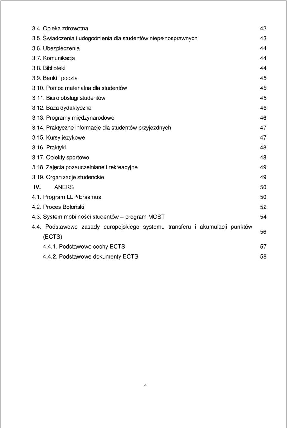 Kursy językowe 47 3.16. Praktyki 48 3.17. Obiekty sportowe 48 3.18. Zajęcia pozauczelniane i rekreacyjne 49 3.19. Organizacje studenckie 49 IV. ANEKS 50 4.1. Program LLP/Erasmus 50 4.2.