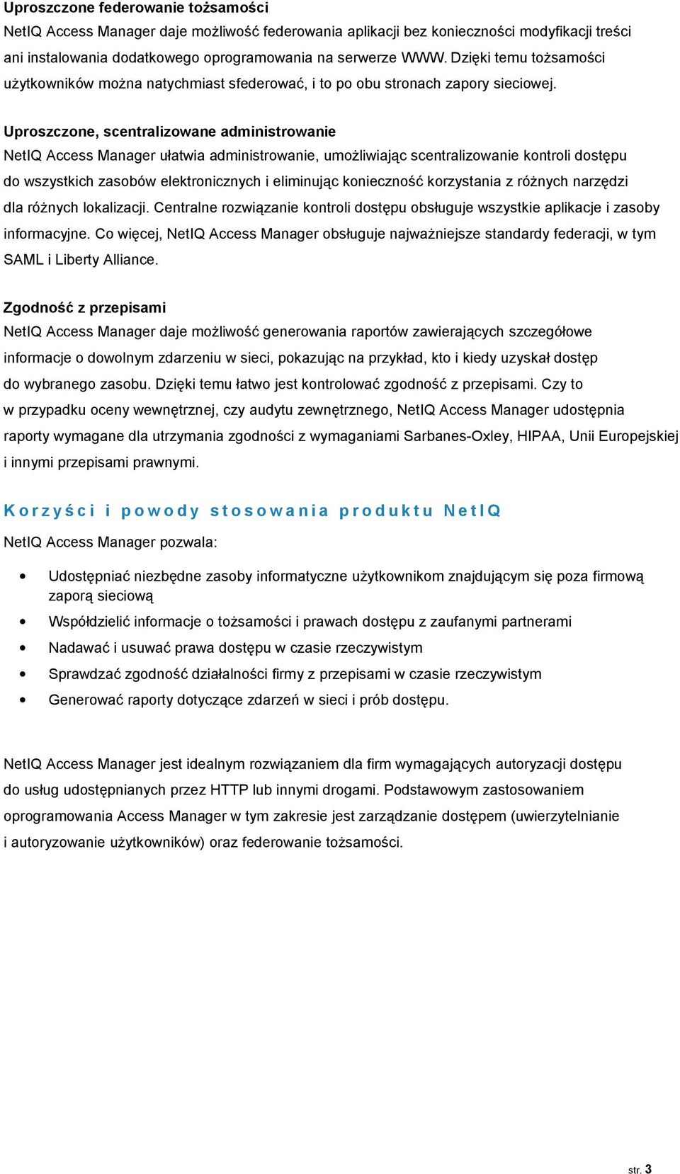 Uproszczone, scentralizowane administrowanie NetIQ Access Manager ułatwia administrowanie, umożliwiając scentralizowanie kontroli dostępu do wszystkich zasobów elektronicznych i eliminując