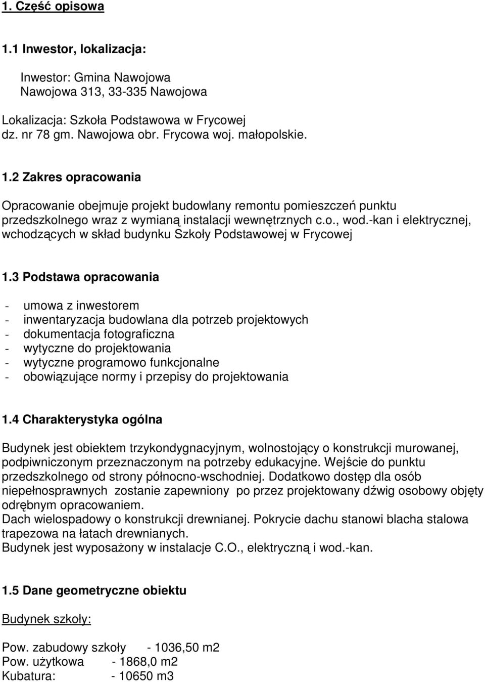 3 Podstawa opracowania - umowa z inwestorem - inwentaryzacja budowlana dla potrzeb projektowych - dokumentacja fotograficzna - wytyczne do projektowania - wytyczne programowo funkcjonalne -