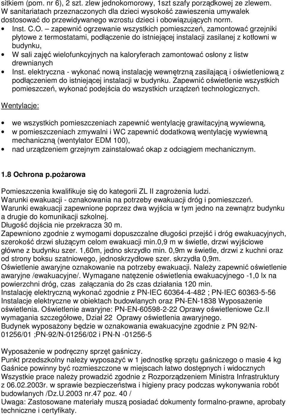 zapewnić ogrzewanie wszystkich pomieszczeń, zamontować grzejniki płytowe z termostatami, podłączenie do istniejącej instalacji zasilanej z kotłowni w budynku, W sali zajęć wielofunkcyjnych na