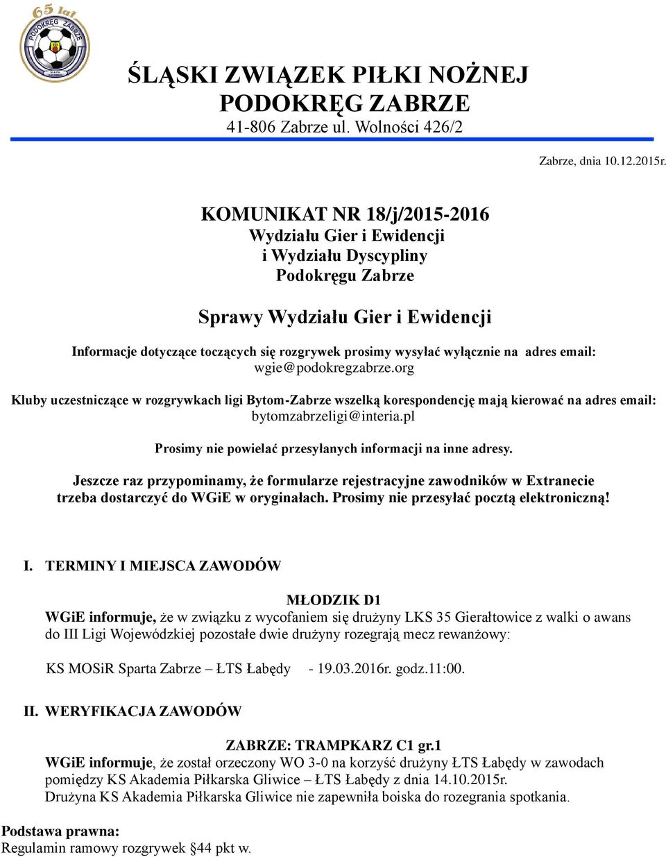 adres email: wgie@podokregzabrze.org Kluby uczestniczące w rozgrywkach ligi Bytom-Zabrze wszelką korespondencję mają kierować na adres email: bytomzabrzeligi@interia.