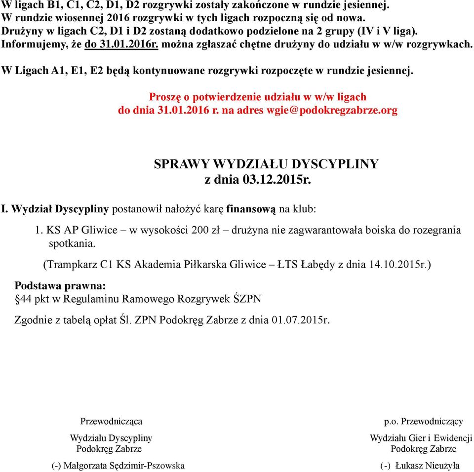 W Ligach A1, E1, E2 będą kontynuowane rozgrywki rozpoczęte w rundzie jesiennej. Proszę o potwierdzenie udziału w w/w ligach do dnia 31.01.2016 r. na adres wgie@podokregzabrze.