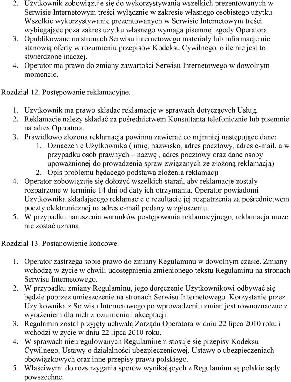 Opublikowane na stronach Serwisu internetowego materiały lub informacje nie stanowią oferty w rozumieniu przepisów Kodeksu Cywilnego, o ile nie jest to stwierdzone inaczej. 4.