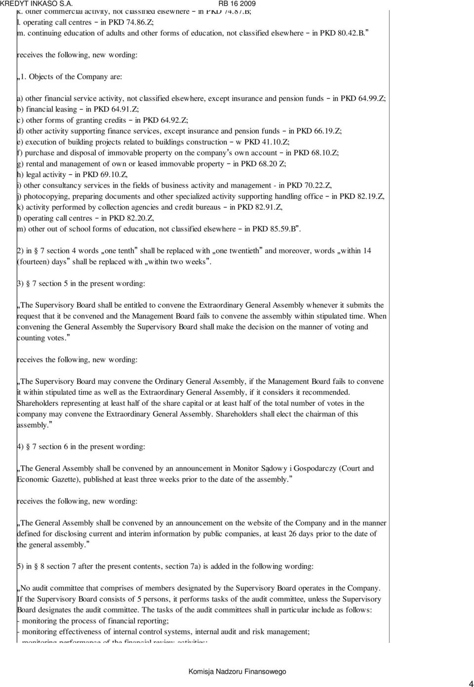 Objects of the Company are: a) other financial service activity, not classified elsewhere, except insurance and pension funds in PKD 64.99.Z; b) financial leasing in PKD 64.91.