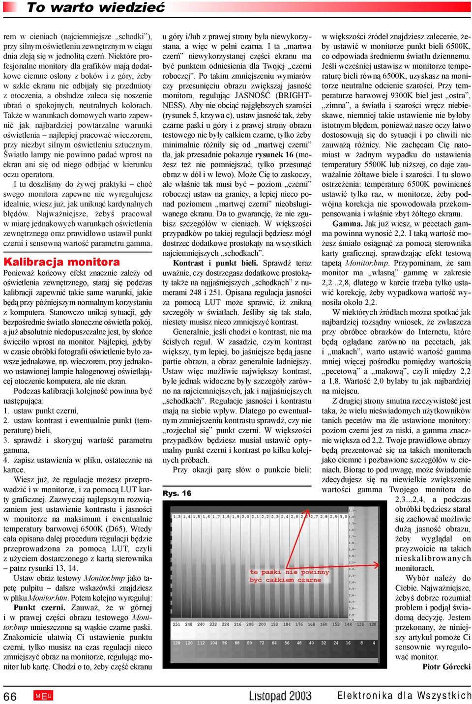 spokojnych, neutralnych kolorach. Także w warunkach domowych warto zapewnić jak najbardziej powtarzalne warunki oświetlenia najlepiej pracować wieczorem, przy niezbyt silnym oświetleniu sztucznym.