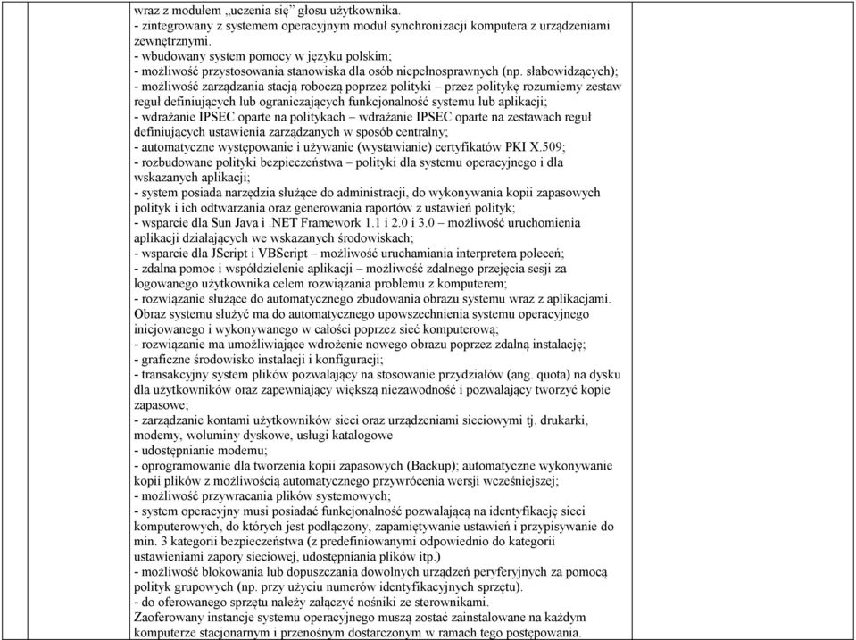 słabowidzących); - możliwość zarządzania stacją roboczą poprzez polityki przez politykę rozumiemy zestaw reguł definiujących lub ograniczających funkcjonalność systemu lub aplikacji; - wdrażanie