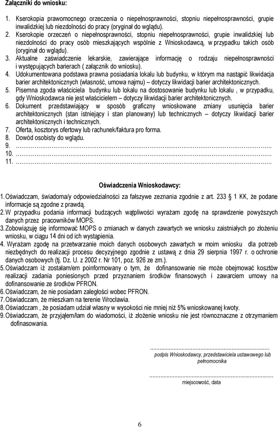 wglądu). 3. Aktualne zaświadczenie lekarskie, zawierające informację o rodzaju niepełnosprawności i występujących barierach ( załącznik do wniosku). 4.