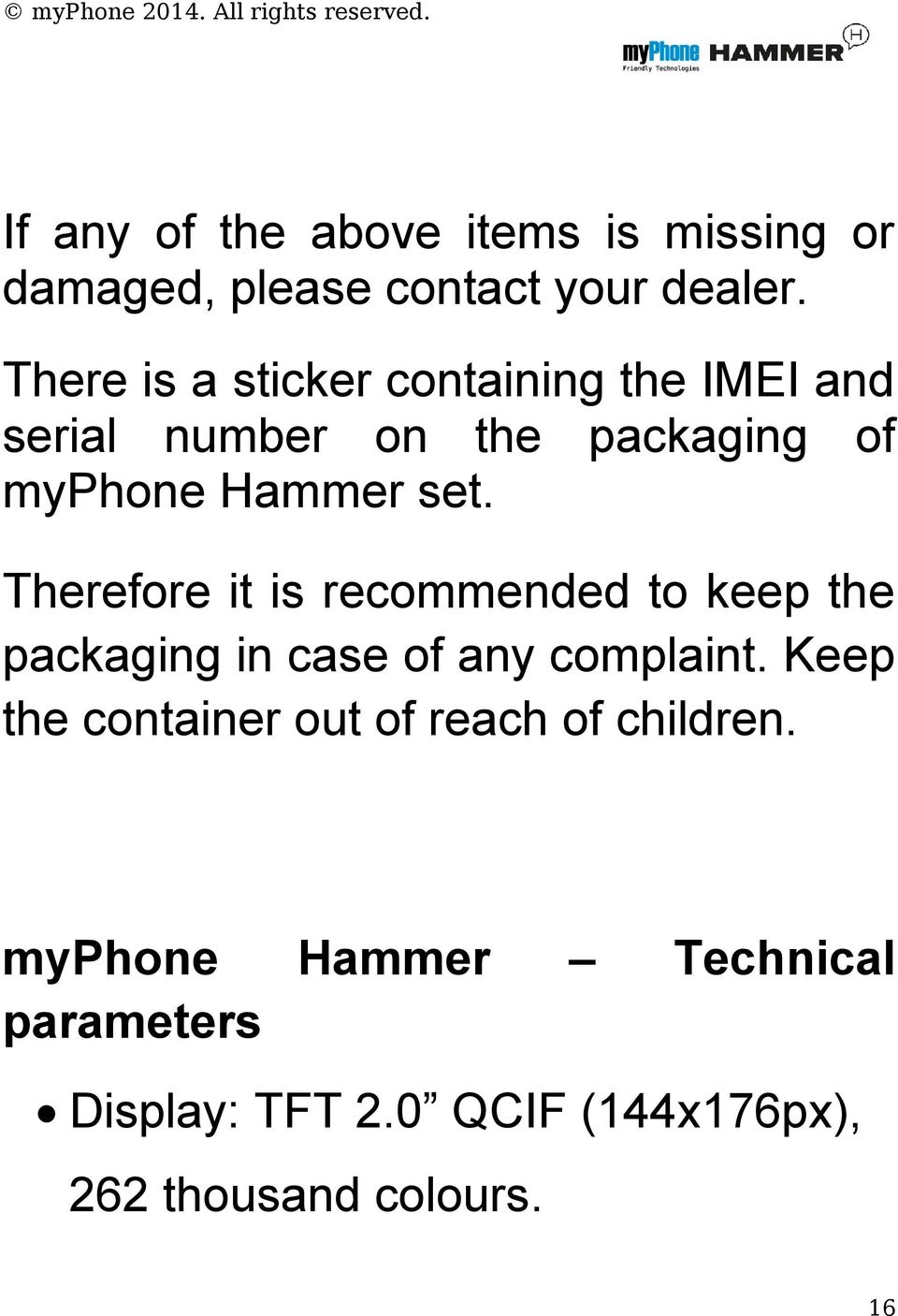 Therefore it is recommended to keep the packaging in case of any complaint.