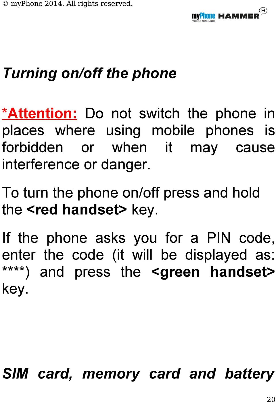 To turn the phone on/off press and hold the <red handset> key.