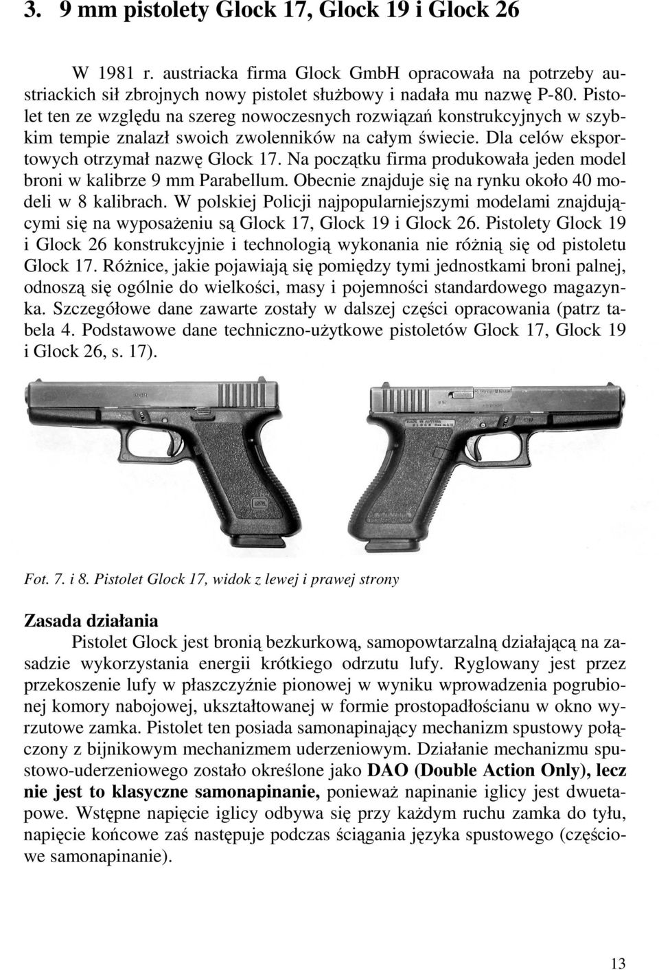 Na początku firma produkowała jeden model broni w kalibrze 9 mm Parabellum. Obecnie znajduje się na rynku około 40 modeli w 8 kalibrach.