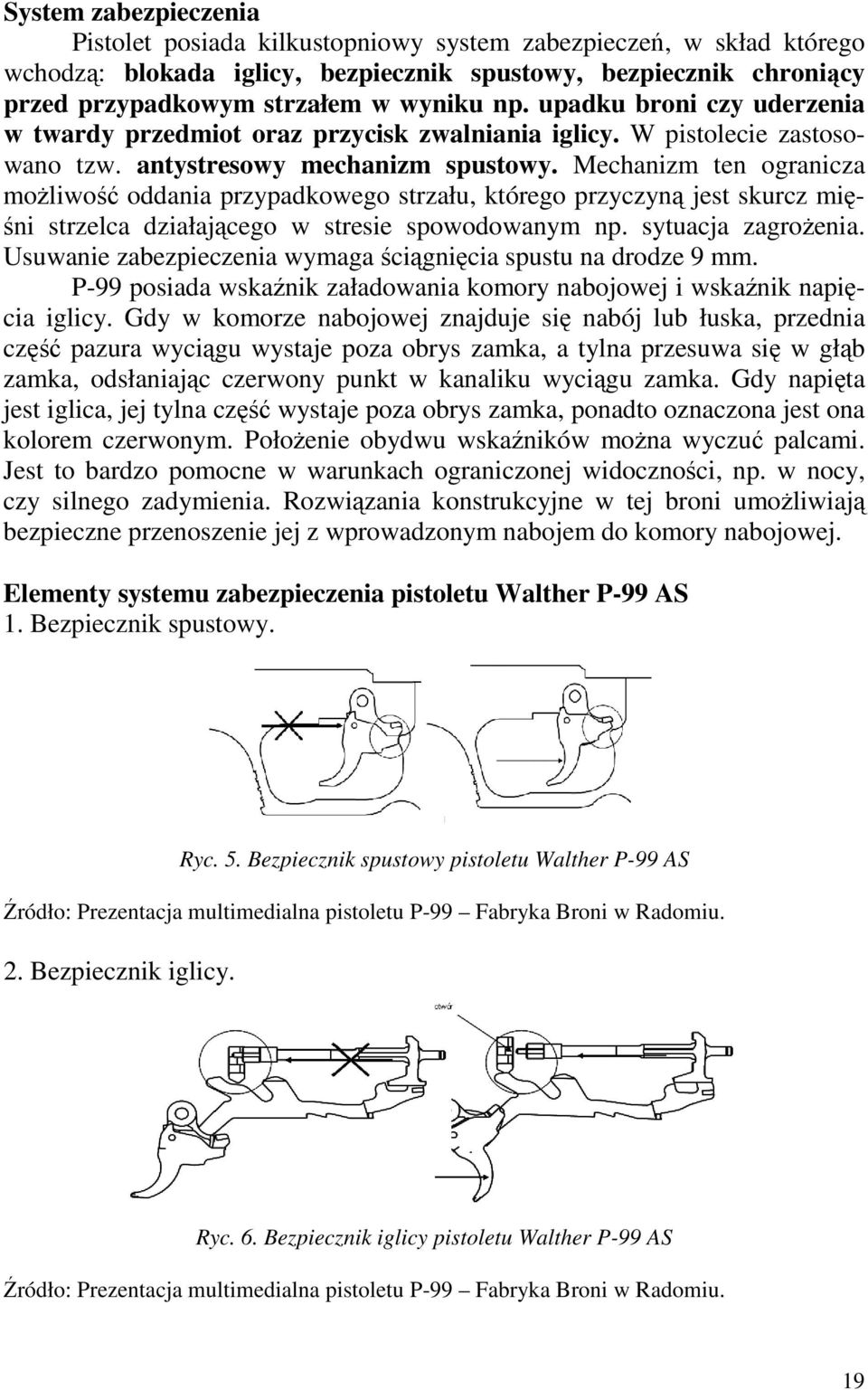 Mechanizm ten ogranicza moŝliwość oddania przypadkowego strzału, którego przyczyną jest skurcz mięśni strzelca działającego w stresie spowodowanym np. sytuacja zagroŝenia.