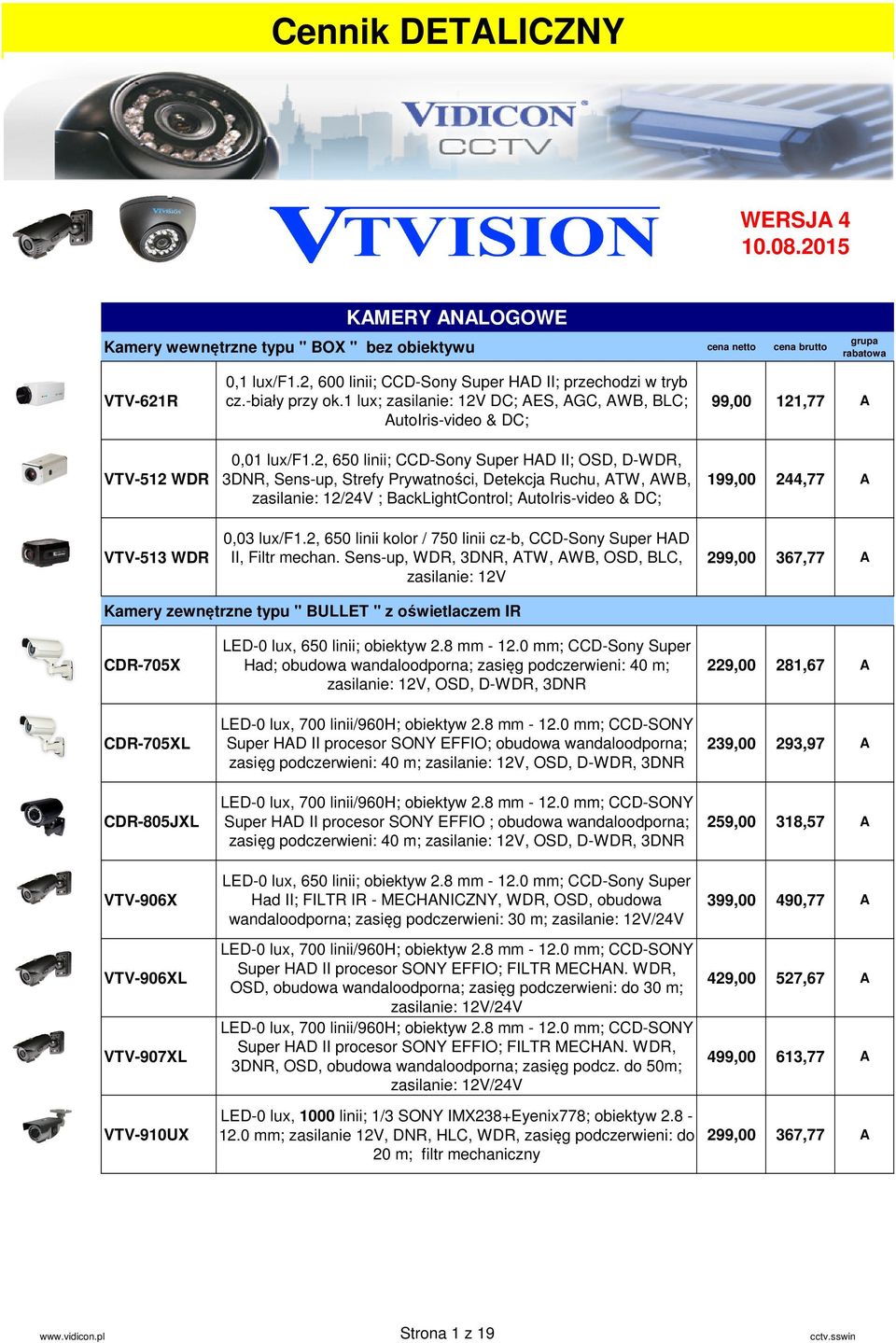 2, 650 linii; CCD-Sony Super HD II; OSD, D-WDR, 3DNR, Sens-up, Strefy Prywatności, Detekcja Ruchu, TW, WB, zasilanie: 12/24V ; BackLightControl; utoiris-video & DC; 0,03 lux/f1.