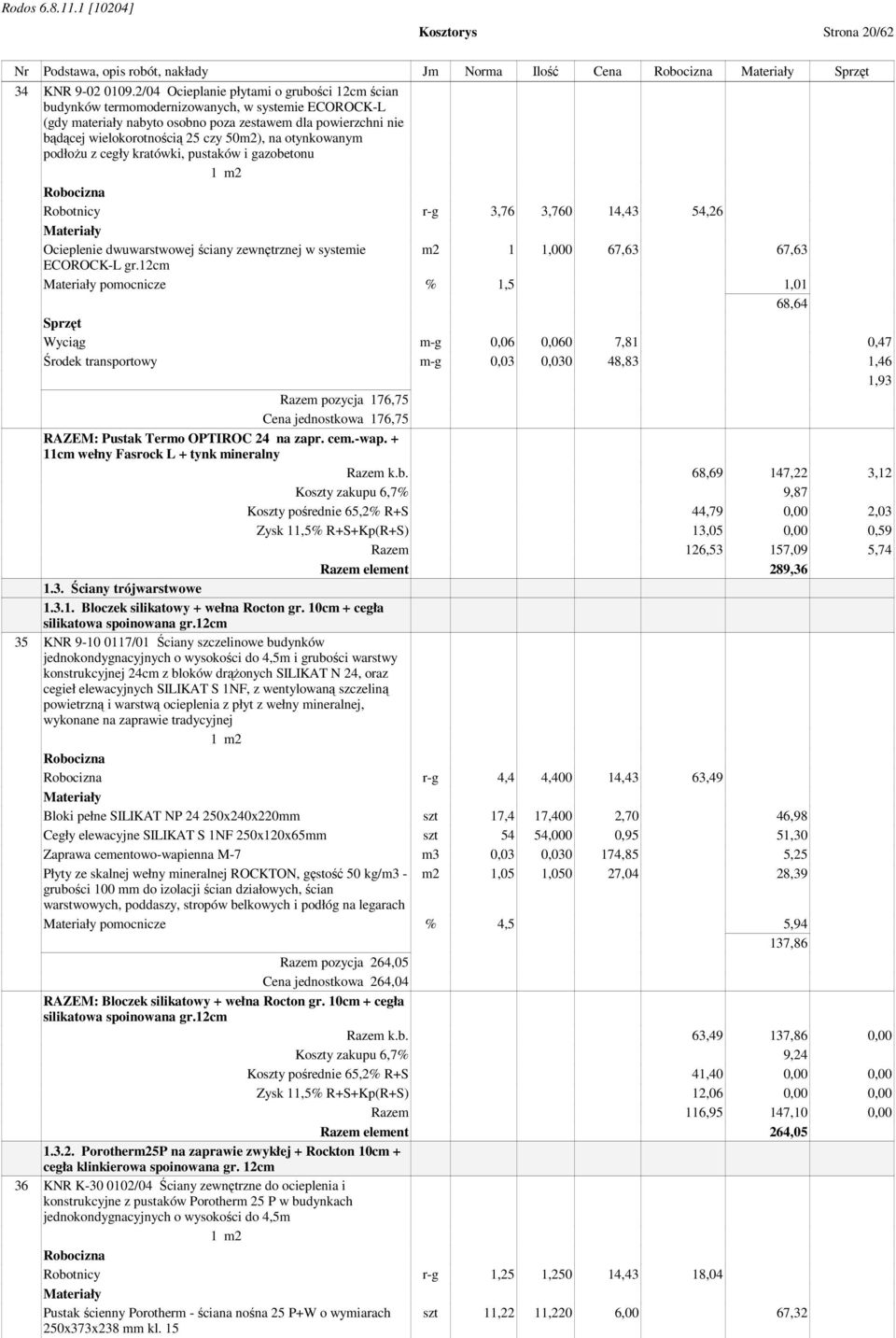 na otynkowanym podłożu z cegły kratówki, pustaków i gazobetonu Robotnicy r-g 3,76 3,760 14,43 54,26 Ocieplenie dwuwarstwowej ściany zewnętrznej w systemie m2 1 1,000 67,63 67,63 ECOROCK-L gr.