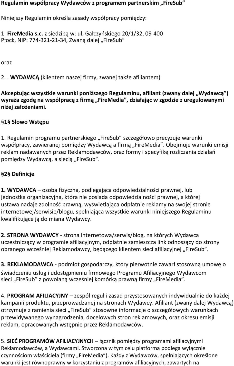 . WYDAWCĄ (klientem naszej firmy, zwanej także afiliantem) Akceptując wszystkie warunki poniższego Regulaminu, afiliant (zwany dalej Wydawcą ) wyraża zgodę na współpracę z firmą FireMedia, działając