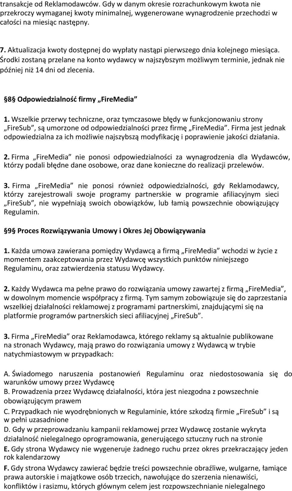 8 Odpowiedzialność firmy FireMedia 1. Wszelkie przerwy techniczne, oraz tymczasowe błędy w funkcjonowaniu strony FireSub, są umorzone od odpowiedzialności przez firmę FireMedia.