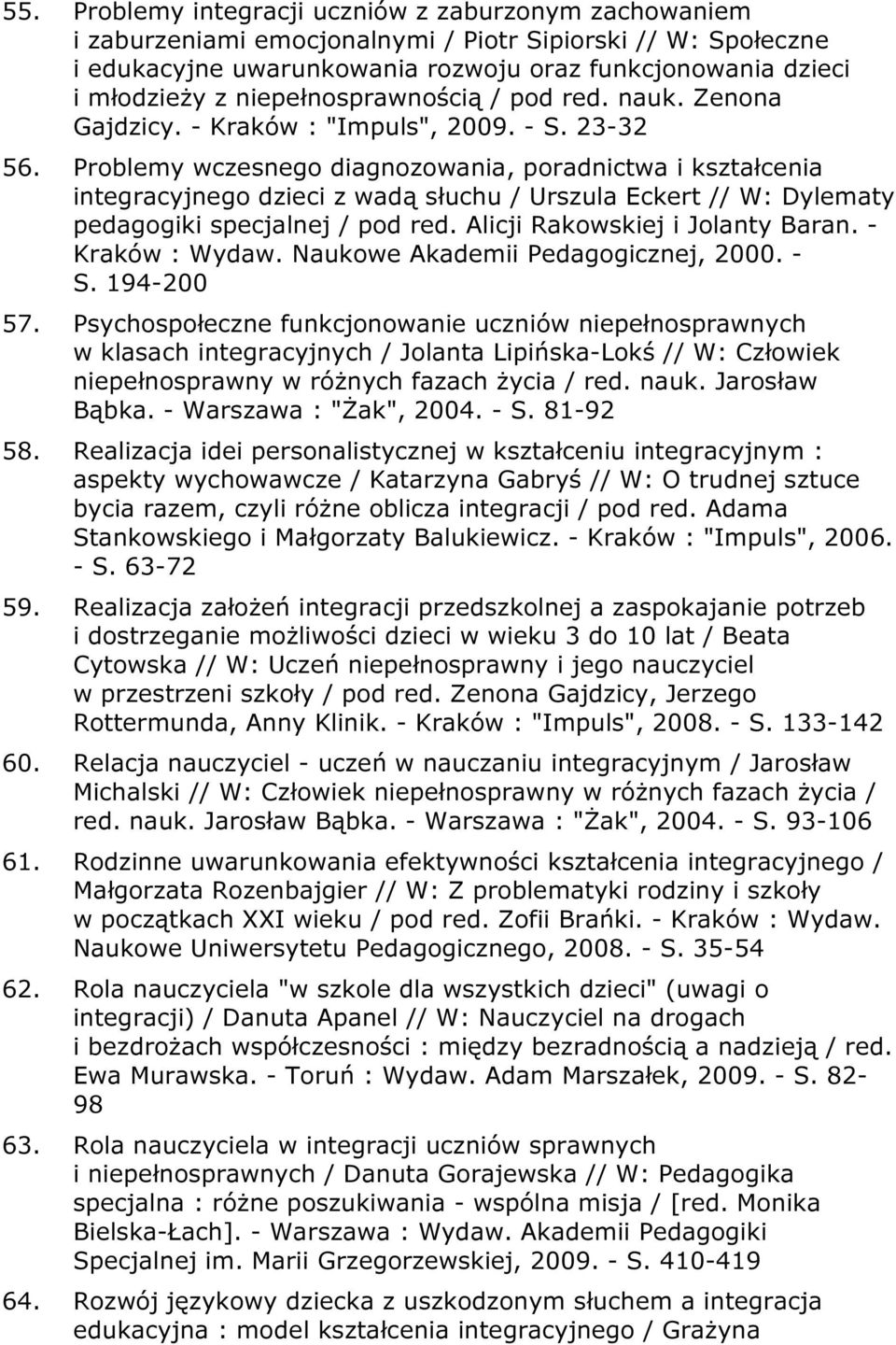 Problemy wczesnego diagnozowania, poradnictwa i kształcenia integracyjnego dzieci z wadą słuchu / Urszula Eckert // W: Dylematy pedagogiki specjalnej / pod red. Alicji Rakowskiej i Jolanty Baran.