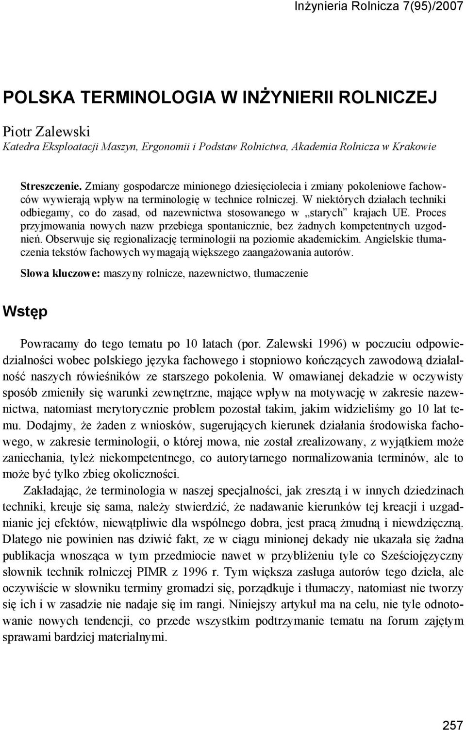 W niektórych działach techniki odbiegamy, co do zasad, od nazewnictwa stosowanego w starych krajach UE. Proces przyjmowania nowych nazw przebiega spontanicznie, bez żadnych kompetentnych uzgodnień.